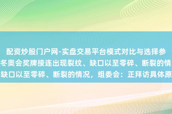 配资炒股门户网-实盘交易平台模式对比与选择参考 “它散架了”！米兰冬奥会奖牌接连出现裂纹、缺口以至零碎、断裂的情况，组委会：正拜访具体原因