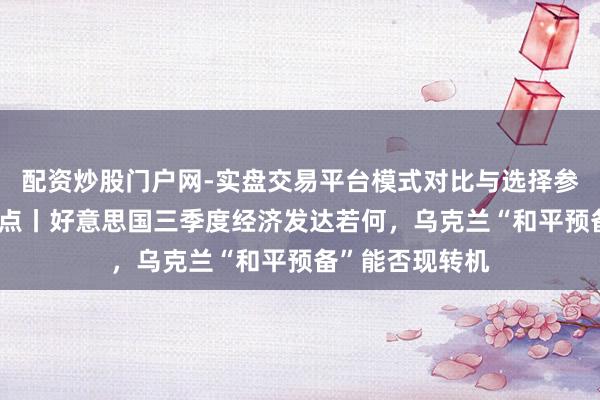 配资炒股门户网-实盘交易平台模式对比与选择参考 下周外盘看点丨好意思国三季度经济发达若何，乌克兰“和平预备”能否现转机